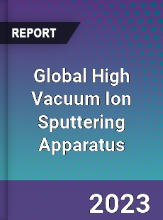 Global High Vacuum Ion Sputtering Apparatus Industry