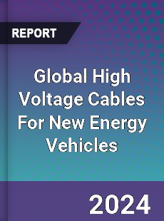 Global High Voltage Cables For New Energy Vehicles Industry