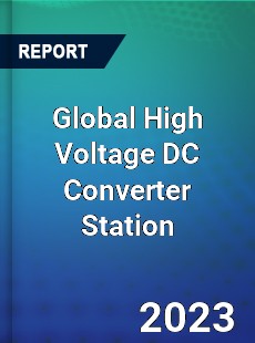 Global High Voltage DC Converter Station Market