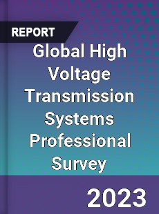 Global High Voltage Transmission Systems Professional Survey Report