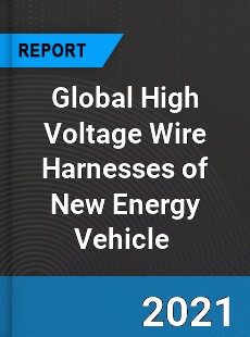 Global High Voltage Wire Harnesses of New Energy Vehicle Market