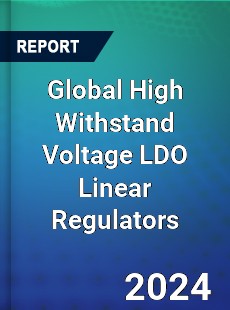 Global High Withstand Voltage LDO Linear Regulators Industry