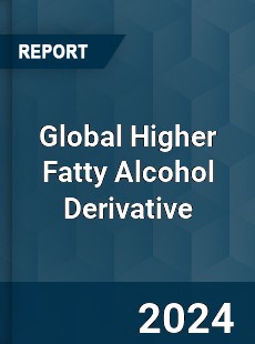 Global Higher Fatty Alcohol Derivative Industry