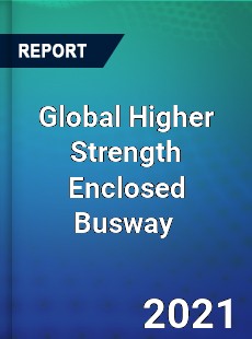 Global Higher Strength Enclosed Busway Market