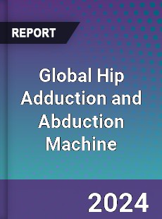 Global Hip Adduction and Abduction Machine Industry