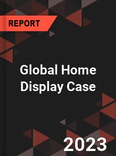 Global Home Display Case Industry