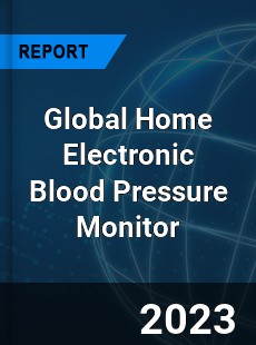 Global Home Electronic Blood Pressure Monitor Industry