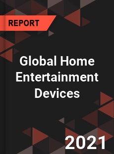 Global Home Entertainment Devices Industry