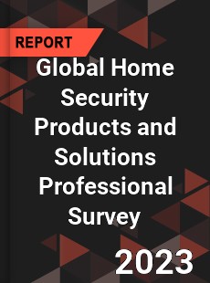 Global Home Security Products and Solutions Professional Survey Report