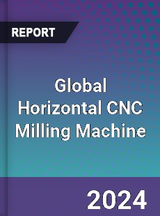 Global Horizontal CNC Milling Machine Industry