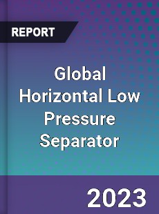 Global Horizontal Low Pressure Separator Industry