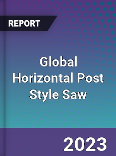 Global Horizontal Post Style Saw Industry