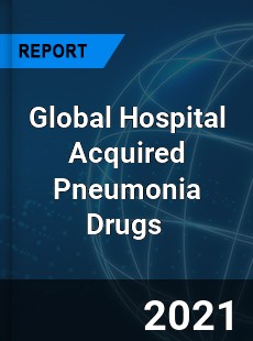 Global Hospital Acquired Pneumonia Drugs Market