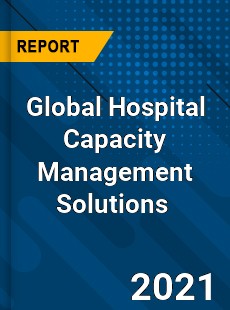 Global Hospital Capacity Management Solutions Market