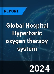 Global Hospital Hyperbaric oxygen therapy system Industry