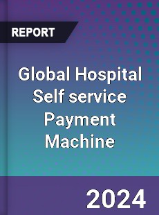 Global Hospital Self service Payment Machine Industry