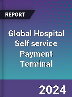 Global Hospital Self service Payment Terminal Industry