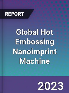 Global Hot Embossing Nanoimprint Machine Industry