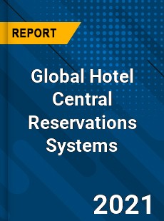 Global Hotel Central Reservations Systems Market