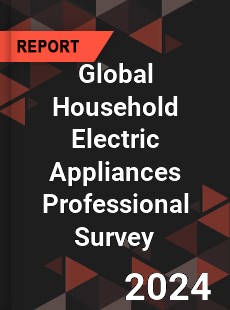 Global Household Electric Appliances Professional Survey Report