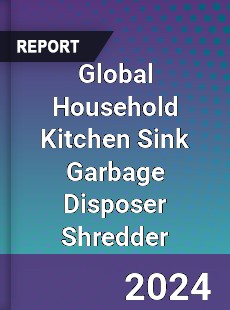 Global Household Kitchen Sink Garbage Disposer Shredder Industry