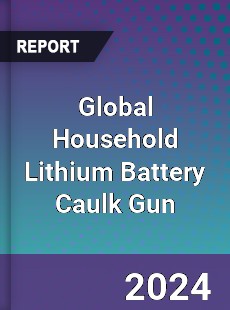 Global Household Lithium Battery Caulk Gun Industry