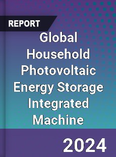 Global Household Photovoltaic Energy Storage Integrated Machine Industry