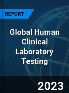 Global Human Clinical Laboratory Testing Industry