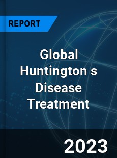 Global Huntington s Disease Treatment Market