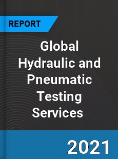 Global Hydraulic and Pneumatic Testing Services Market