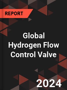 Global Hydrogen Flow Control Valve Industry