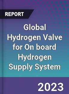 Global Hydrogen Valve for On board Hydrogen Supply System Industry