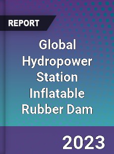 Global Hydropower Station Inflatable Rubber Dam Industry