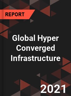 Global Hyper Converged Infrastructure Market