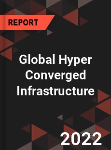 Global Hyper Converged Infrastructure Market