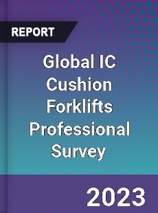 Global IC Cushion Forklifts Professional Survey Report