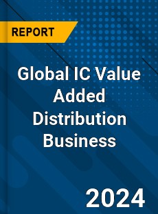 Global IC Value Added Distribution Business Industry