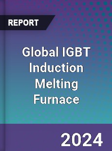 Global IGBT Induction Melting Furnace Industry