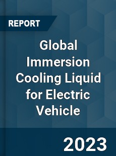 Global Immersion Cooling Liquid for Electric Vehicle Industry