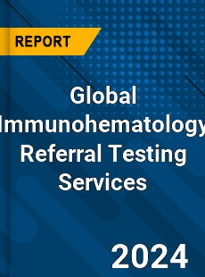 Global Immunohematology Referral Testing Services Industry