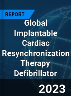 Global Implantable Cardiac Resynchronization Therapy Defibrillator Industry