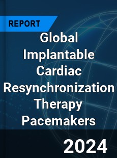 Global Implantable Cardiac Resynchronization Therapy Pacemakers Industry