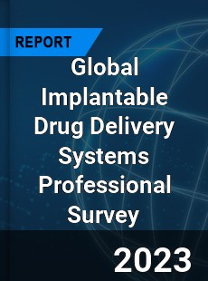 Global Implantable Drug Delivery Systems Professional Survey Report