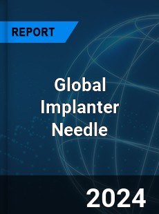 Global Implanter Needle Industry