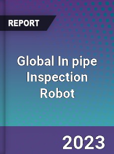 Global In pipe Inspection Robot Industry