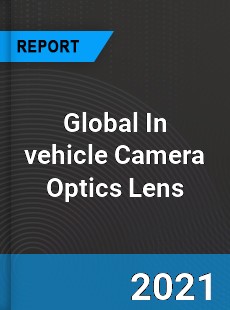 Global In vehicle Camera Optics Lens Market