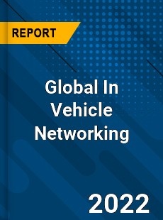 Global In Vehicle Networking Market