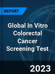 Global In Vitro Colorectal Cancer Screening Test Industry