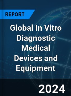 Global In Vitro Diagnostic Medical Devices and Equipment Industry