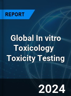 Global In vitro Toxicology Toxicity Testing Industry